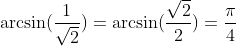 \arcsin(\frac1{\sqrt2})=\arcsin(\frac{\sqrt2}{2})=\frac\pi4